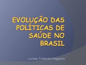 EVOLUO DAS POLTICAS DE SADE NO BRASIL Luciana