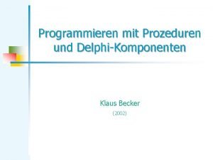 Programmieren mit Prozeduren und DelphiKomponenten Klaus Becker 2002
