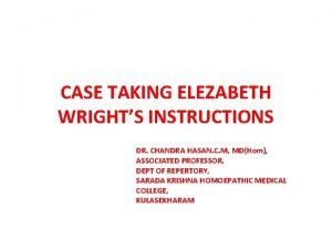CASE TAKING ELEZABETH WRIGHTS INSTRUCTIONS DR CHANDRA HASAN