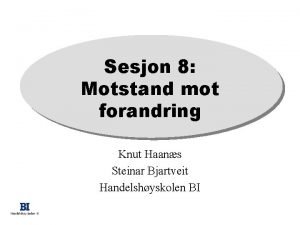 Sesjon 8 Motstand mot forandring Knut Haans Steinar