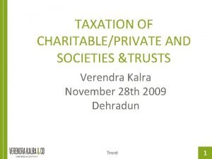 TAXATION OF CHARITABLEPRIVATE AND SOCIETIES TRUSTS Verendra Kalra
