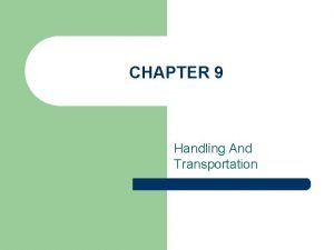 CHAPTER 9 Handling And Transportation Chapter 9 Handling