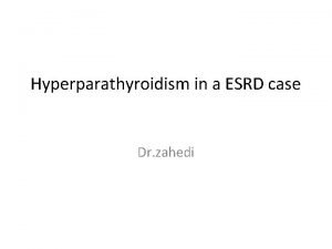 Hyperparathyroidism in a ESRD case Dr zahedi What