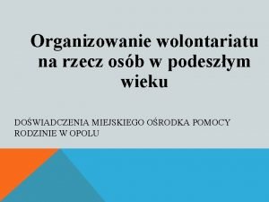 Organizowanie wolontariatu na rzecz osb w podeszym wieku