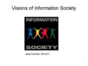 Visions of Information Society Jakob Svensson 199 2013