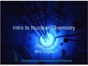 Intro to Nuclear Chemistry Mrs Coyle http www