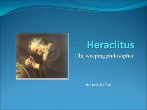 Heraclitus The weeping philosopher By Josh Chris Heraclitus