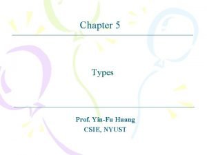 Chapter 5 Types Prof YinFu Huang CSIE NYUST