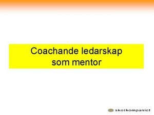 Coachande ledarskap som mentor Coachande Ledarskap Vad innebr