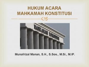 HUKUM ACARA MAHKAMAH KONSTITUSI Munafrizal Manan S H