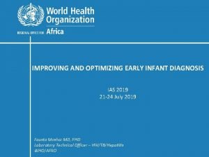 IMPROVING AND OPTIMIZING EARLY INFANT DIAGNOSIS IAS 2019