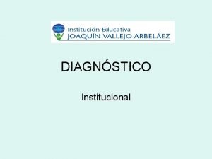 DIAGNSTICO Institucional Breve Historia La actual institucin Joaqun