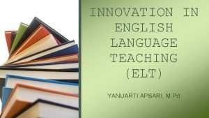 INNOVATION IN ENGLISH LANGUAGE TEACHING ELT YANUARTI APSARI