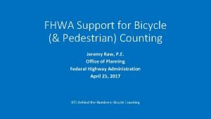 FHWA Support for Bicycle Pedestrian Counting Jeremy Raw