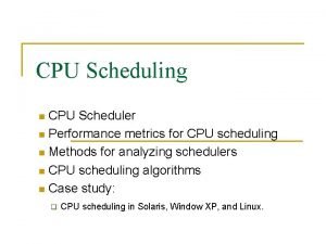 CPU Scheduling CPU Scheduler n Performance metrics for