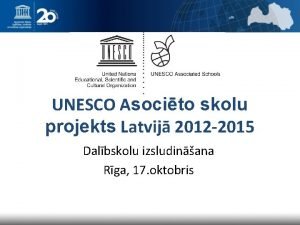 UNESCO Asocito skolu projekts Latvij 2012 2015 Dalbskolu