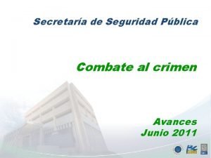 Secretara de Seguridad Pblica Combate al crimen Avances