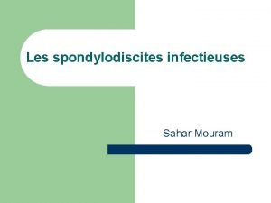 Les spondylodiscites infectieuses Sahar Mouram PLAN l l