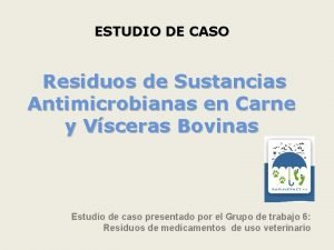 ESTUDIO DE CASO Residuos de Sustancias Antimicrobianas en