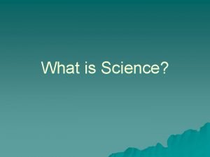 What is Science What is Science u Science