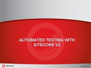 AUTOMATED TESTING WITH SITECORE V 2 www sitecore