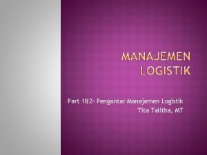 Part 12 Pengantar Manajemen Logistik Tita Talitha MT