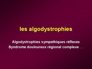 les algodystrophies Algodystrophies sympathiques rflexes Syndrome douloureux rgional
