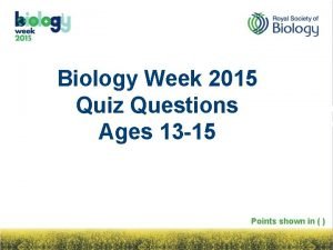 Biology Week 2015 Quiz Questions Ages 13 15