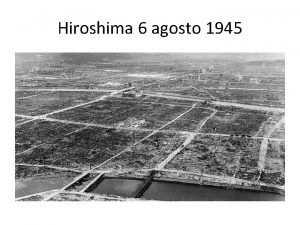 Hiroshima 6 agosto 1945 6 e 9 agosto