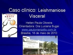 Caso clnico Leishmaniose Visceral Hellen Paula Oliveira Orientadora