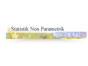 Statistik Non Parametrik Statistik Non Parametrik n n