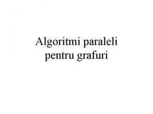 Algoritmi paraleli pentru grafuri Algoritmi paraleli pentru grafuri
