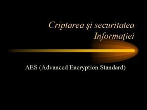 Criptarea i securitatea Informaiei AES Advanced Encryption Standard