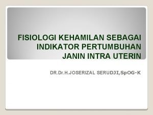 FISIOLOGI KEHAMILAN SEBAGAI INDIKATOR PERTUMBUHAN JANIN INTRA UTERIN