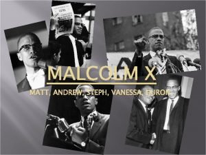 MALCOLM X MATT ANDREW STEPH VANESSA HURON Who