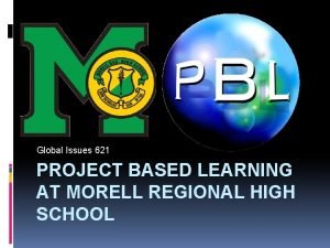 Global Issues 621 PROJECT BASED LEARNING AT MORELL