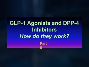 GLP1 Agonists and DPP4 Inhibitors How do they