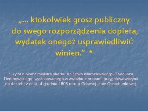 ktokolwiek grosz publiczny do swego rozporzdzenia dopiera wydatek