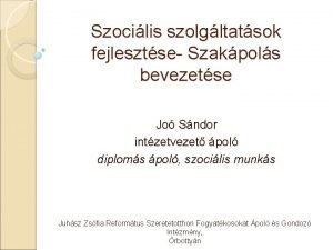 Szocilis szolgltatsok fejlesztse Szakpols bevezetse Jo Sndor intzetvezet