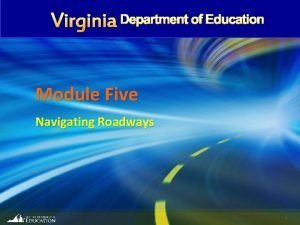 Virginia Department of Education Module Five Navigating Roadways