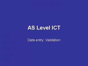 AS Level ICT Data entry Validation Validation Validation