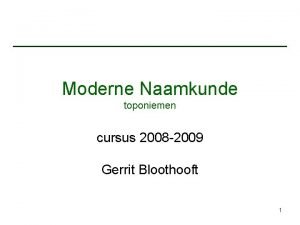 Moderne Naamkunde toponiemen cursus 2008 2009 Gerrit Bloothooft