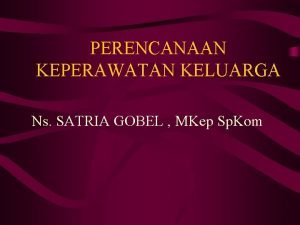 PERENCANAAN KEPERAWATAN KELUARGA Ns SATRIA GOBEL MKep Sp