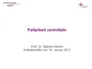 Fallarbeit vermitteln Prof Dr Sabine Allwinn Anleitertreffen am