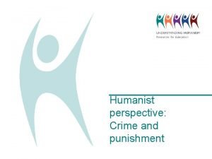 Humanist perspective Crime and punishment Humanist beliefs and