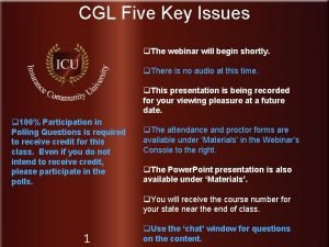 CGL Five Key Issues q The webinar will