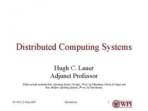 Distributed Computing Systems Hugh C Lauer Adjunct Professor