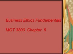 Business Ethics Fundamentals MGT 3800 Chapter 6 1