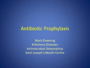 Antibiotic Prophylaxis Mark Downing Infectious Diseases Antimicrobial Stewardship
