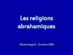 Les religions abrahamiques Michel Sgard Octobre 2004 Abraham